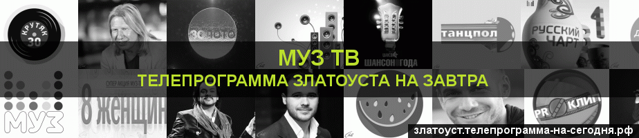 Телепрограмма на завтра канала Муз ТВ, Златоуст
