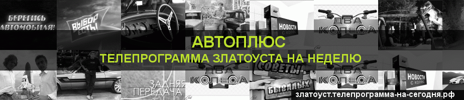 Телепрограмма на неделю канала Автоплюс, Златоуст
