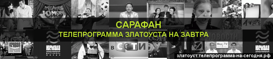 Телепрограмма на завтра канала Сарафан, Златоуст