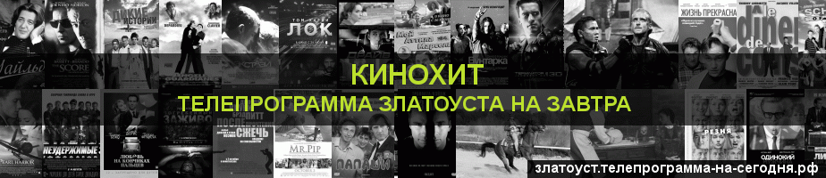 Телепрограмма на завтра канала Кинохит, Златоуст