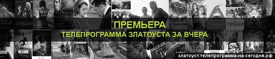 Телепрограмма за вчера канала Кинопремьера, Златоуст