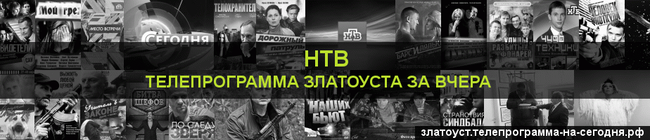 Телепрограмма за вчера канала НТВ, Златоуст