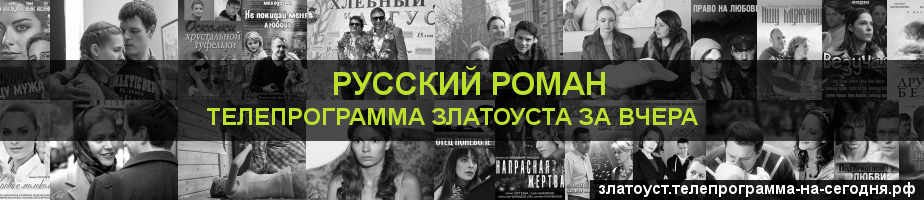 Телепрограмма за вчера канала Русский роман, Златоуст