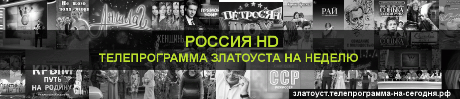 Телепрограмма на неделю канала Россия 1 HD, Златоуст