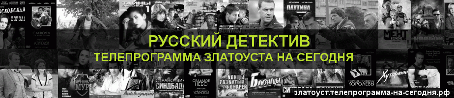 Телепрограмма на сегодня канала Русский Детектив, Златоуст