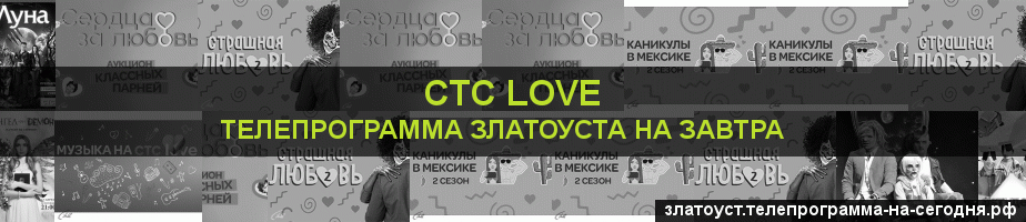 Телепрограмма на завтра канала СТС Love, Златоуст