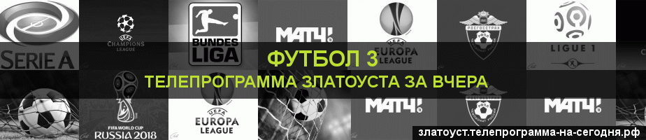 Телепрограмма за вчера канала Футбол 3, Златоуст