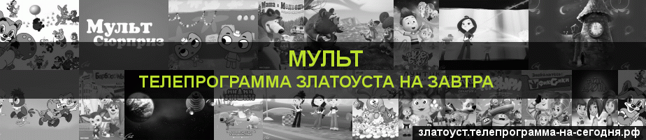 Телепрограмма на завтра канала Мульт, Златоуст