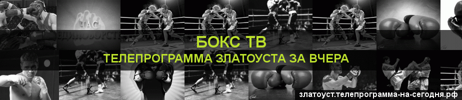 Телепрограмма за вчера канала Бокс ТВ, Златоуст