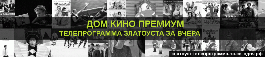 Телепрограмма за вчера канала Дом Кино Премиум, Златоуст