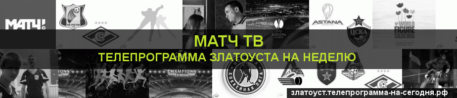 Телепрограмма на неделю канала Матч ТВ, Златоуст