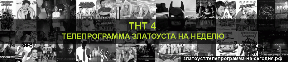 Телепрограмма на неделю канала ТНТ 4, Златоуст