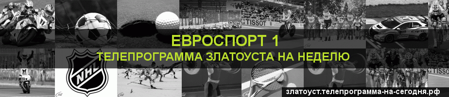Телепрограмма на неделю канала Евроспорт 1, Златоуст