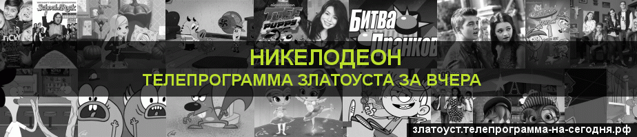 Телепрограмма за вчера канала Никелодеон, Златоуст