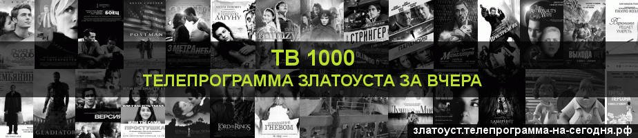 Телепрограмма за вчера канала ТВ 1000, Златоуст