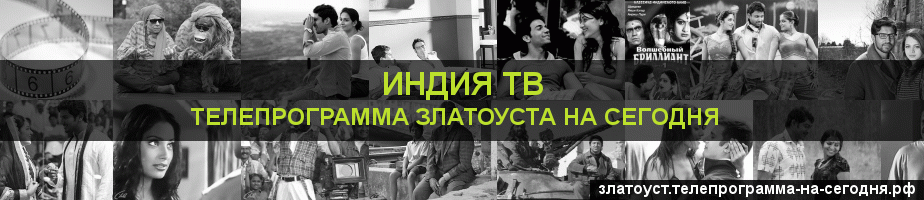 Телепрограмма на сегодня канала Индия ТВ, Златоуст