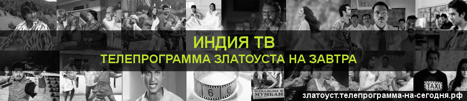 Телепрограмма на завтра канала Индия ТВ, Златоуст