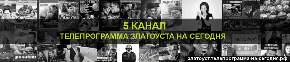 Телепрограмма на сегодня 5 канала, Златоуст